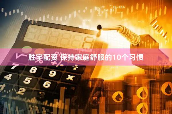 胜宇配资 保持家庭舒服的10个习惯