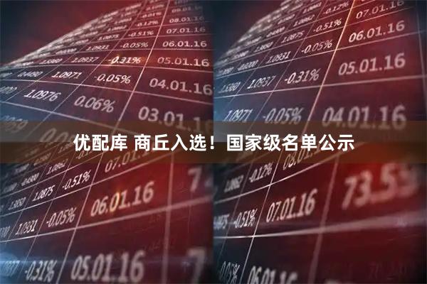 优配库 商丘入选！国家级名单公示